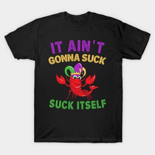 Aint Gonna Suck Itself - Funny Mardi Gras T-Shirt